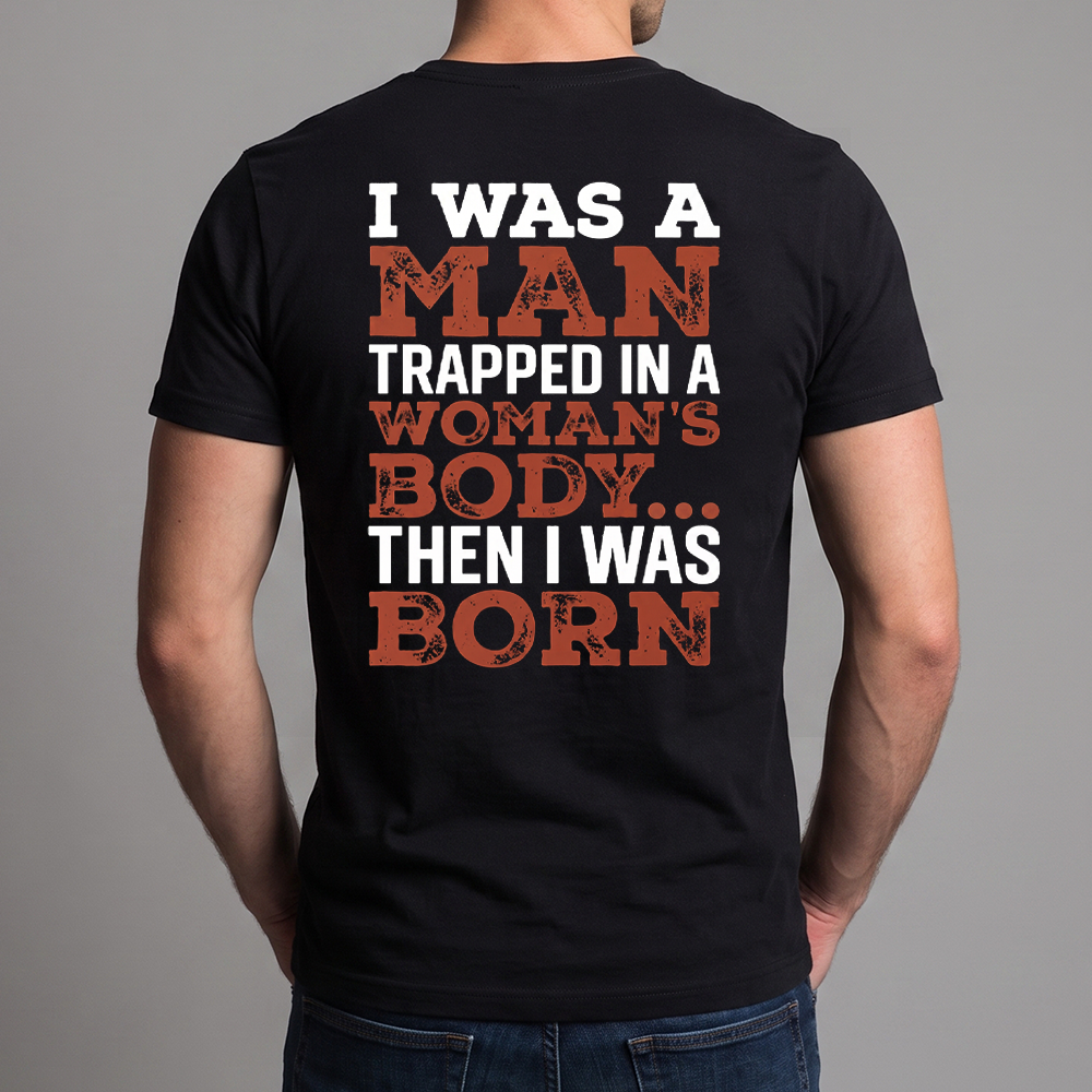 I Was a Man Trapped in a Woman’s Body Shirt, Funny Sarcastic Quote Tee, Adult Humor Graphic T-Shirt, Gag Gift for Him