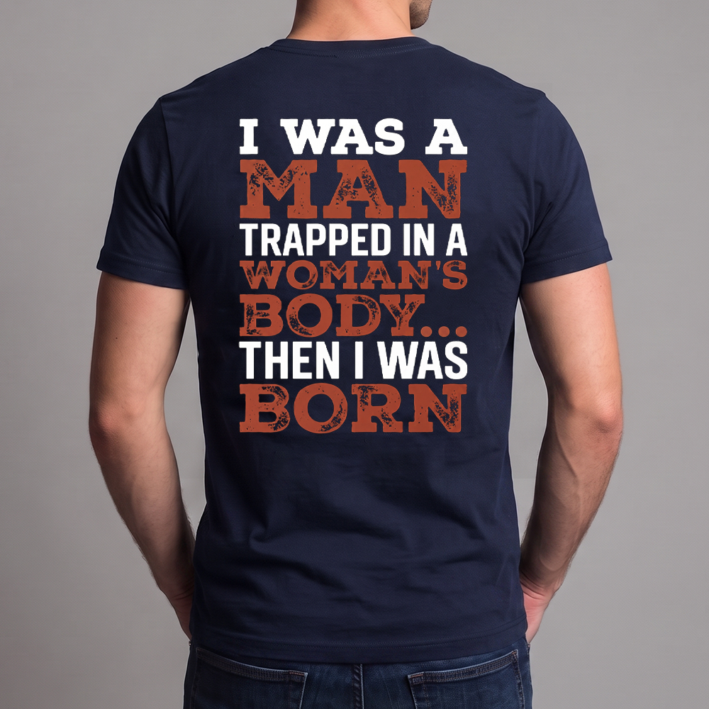 I Was a Man Trapped in a Woman’s Body Shirt, Funny Sarcastic Quote Tee, Adult Humor Graphic T-Shirt, Gag Gift for Him