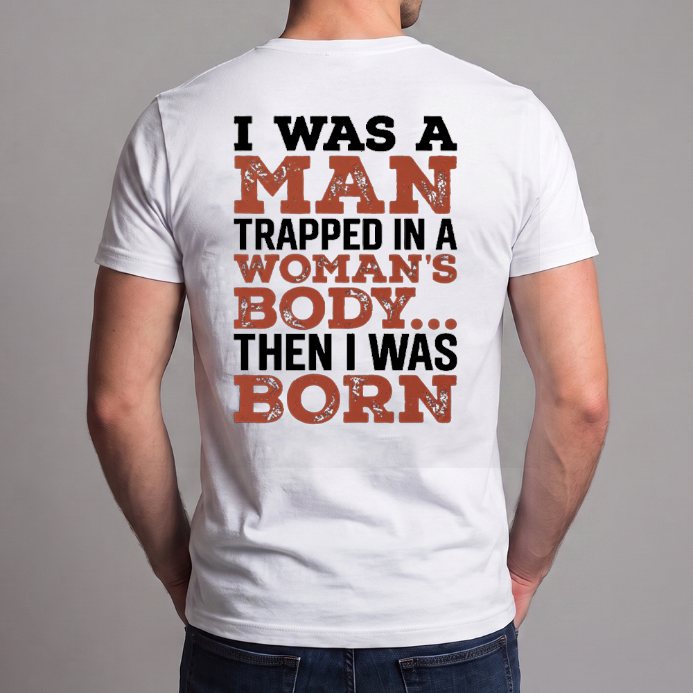 I Was a Man Trapped in a Woman’s Body Shirt, Funny Sarcastic Quote Tee, Adult Humor Graphic T-Shirt, Gag Gift for Him