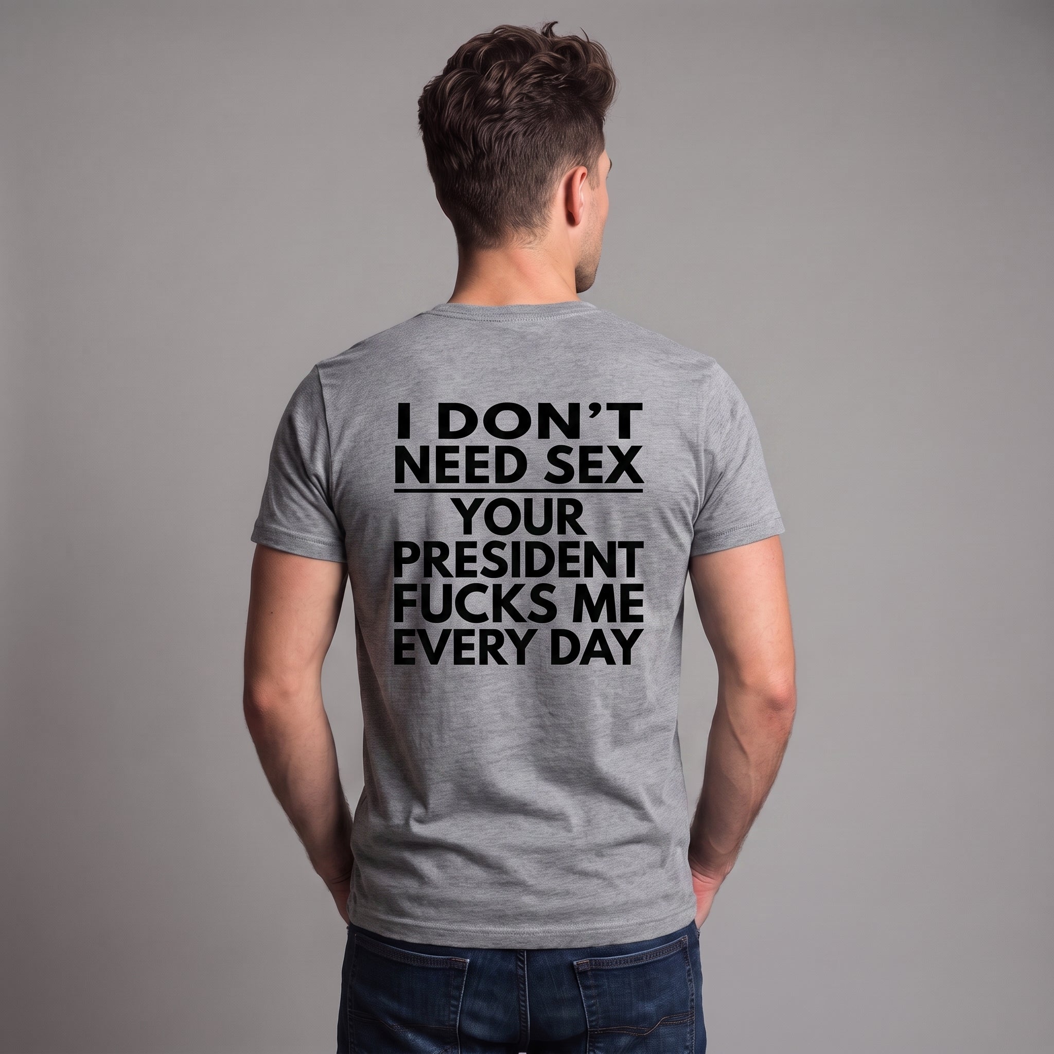 I Don’t Need S*x Your President Fu*ks Me Every Day Political Satire T-Shirt – Anti-Trump Protest Graphic Tee