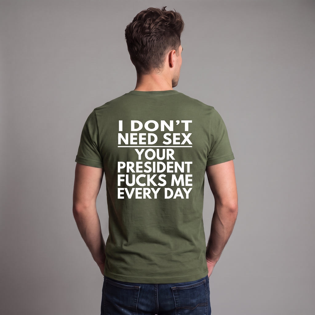 I Don’t Need S*x Your President Fu*ks Me Every Day Political Satire T-Shirt – Anti-Trump Protest Graphic Tee