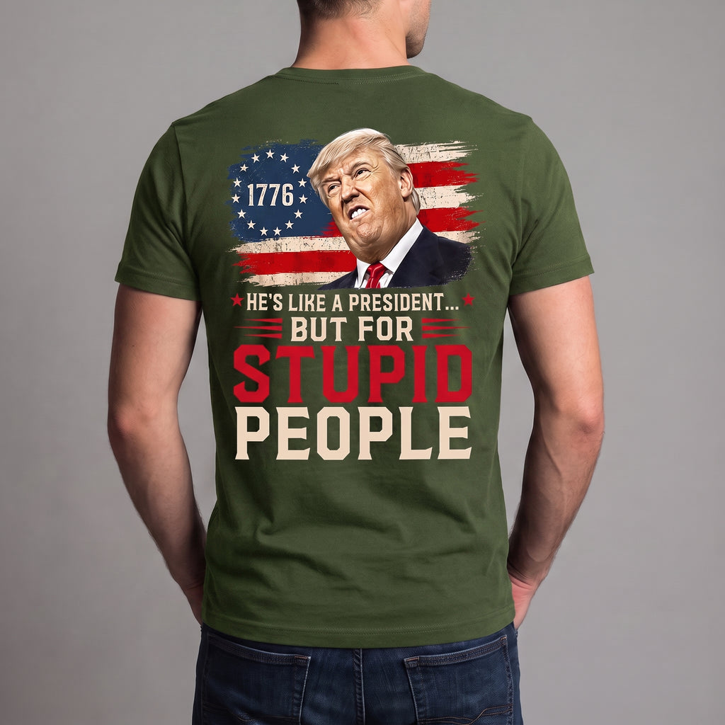 He’s Like a President But for Stupid People T-Shirt – Funny Anti-Trump Political Satire Graphic Tee, 1776 Protest Shirt