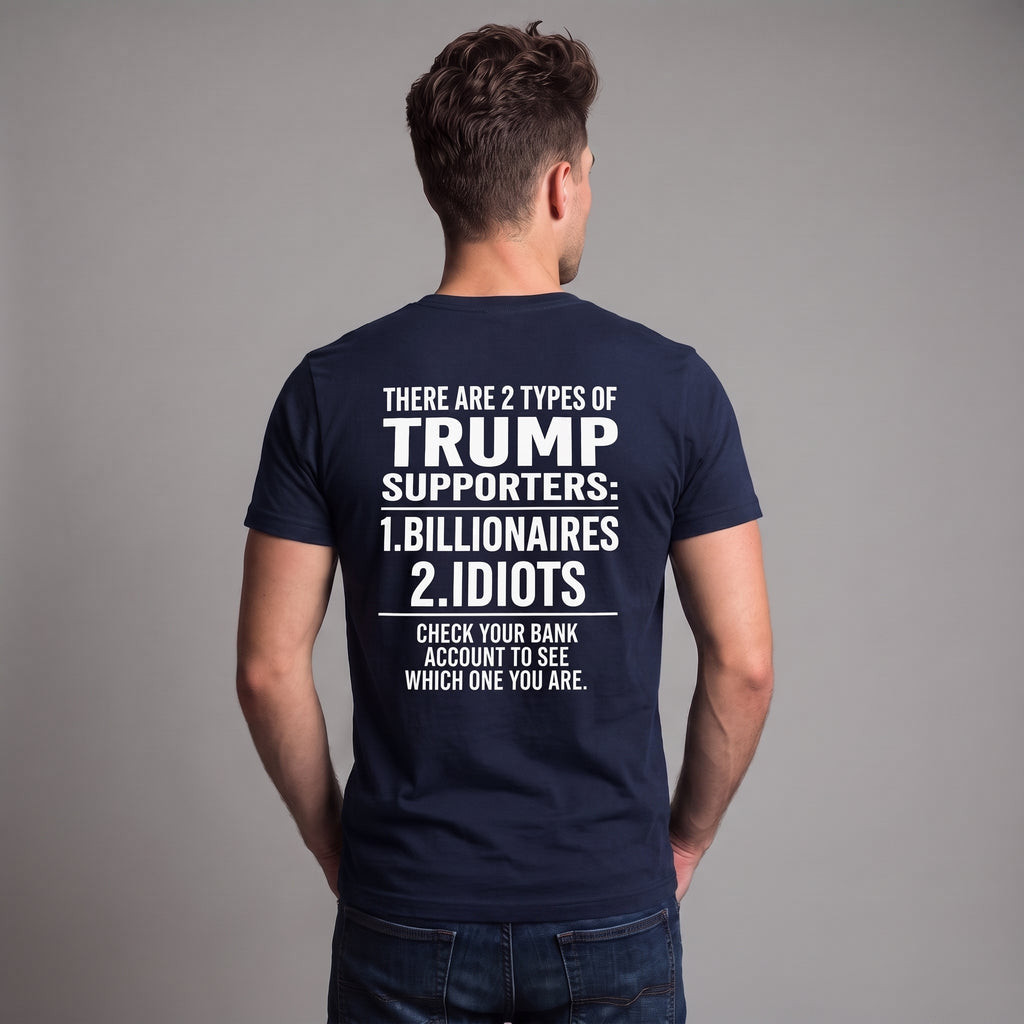 Two Types of Trump Supporters Political Satire T-Shirt – Billionaires or Idiots Anti-Trump Protest Graphic Tee