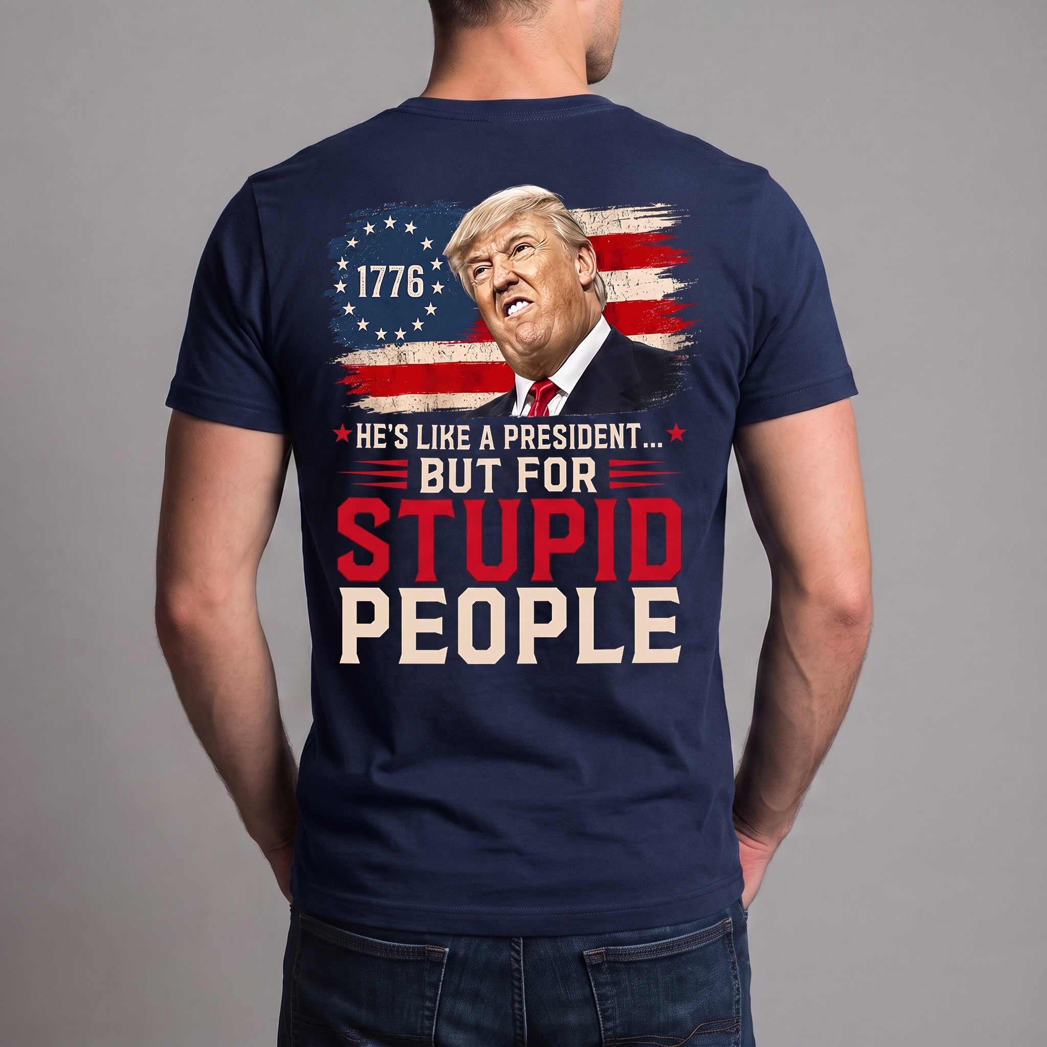 He’s Like a President But for Stupid People T-Shirt – Funny Anti-Trump Political Satire Graphic Tee, 1776 Protest Shirt