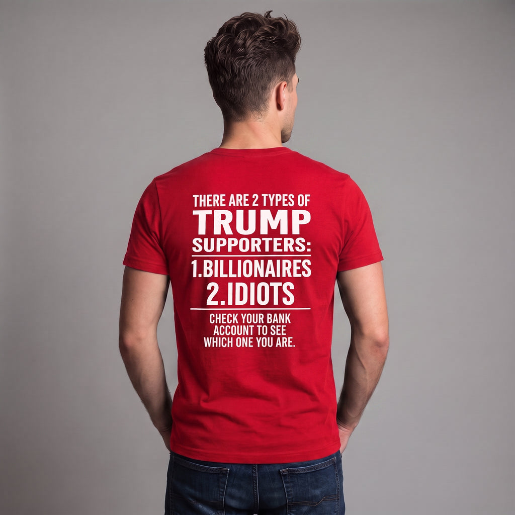 Two Types of Trump Supporters Political Satire T-Shirt – Billionaires or Idiots Anti-Trump Protest Graphic Tee