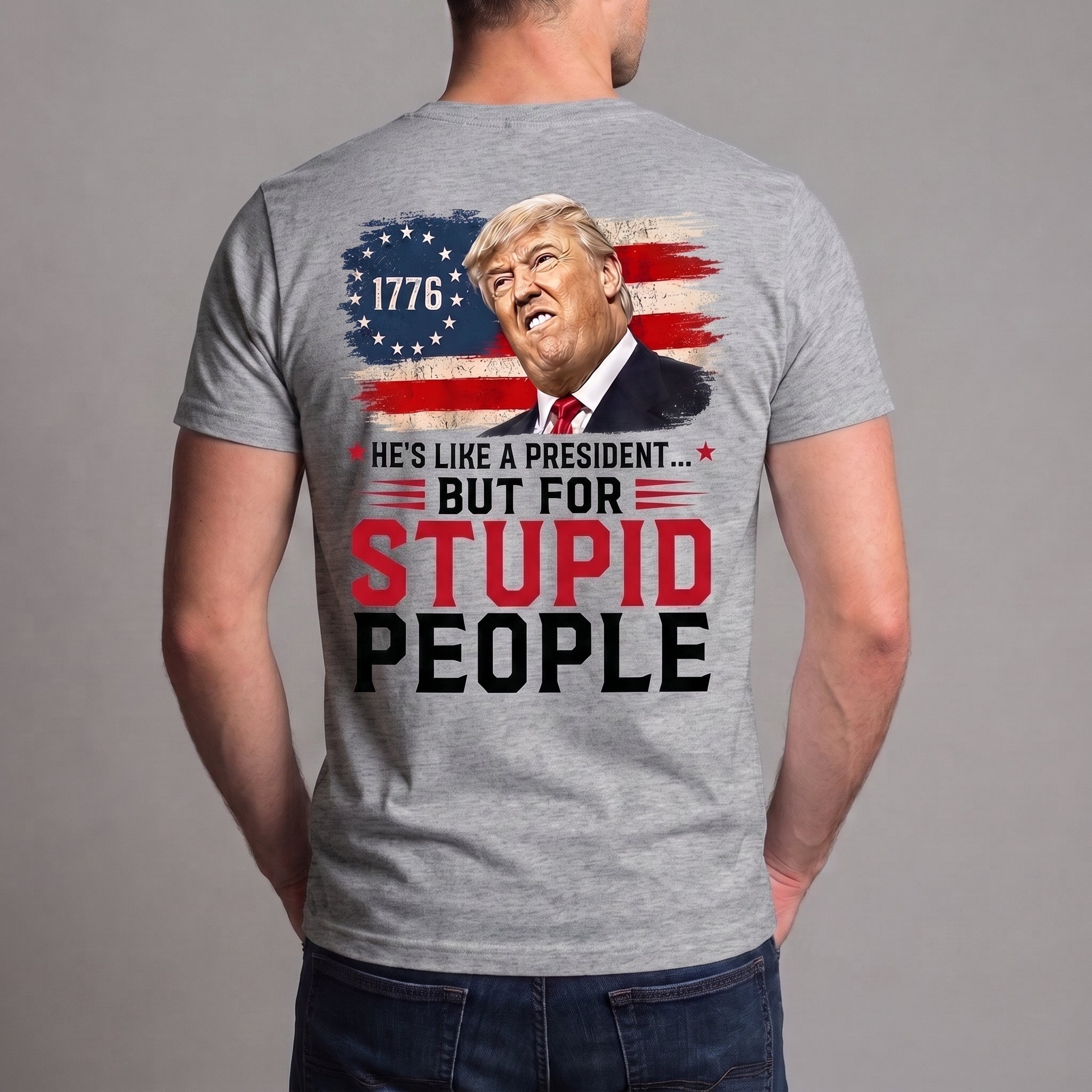 He’s Like a President But for Stupid People T-Shirt – Funny Anti-Trump Political Satire Graphic Tee, 1776 Protest Shirt