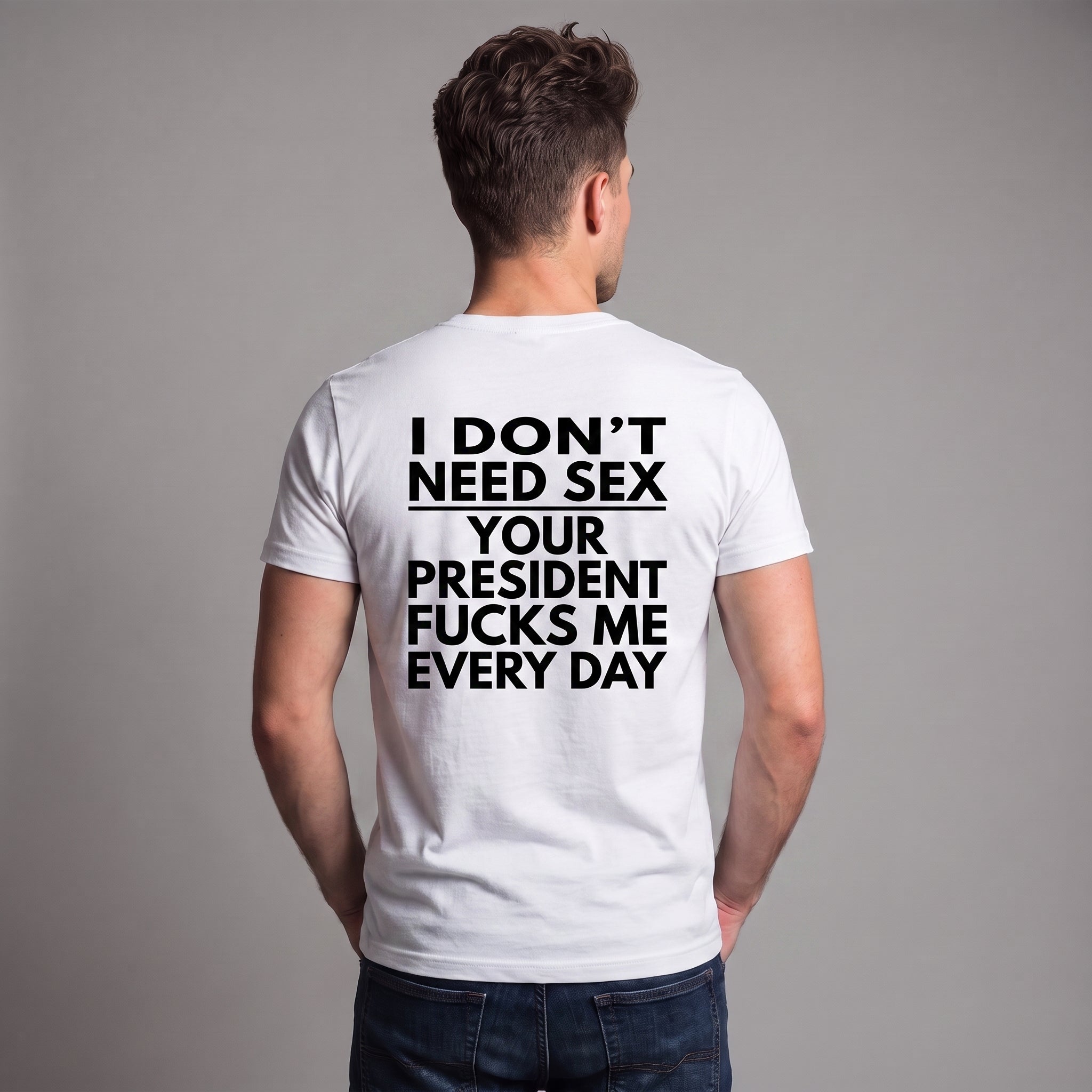 I Don’t Need S*x Your President Fu*ks Me Every Day Political Satire T-Shirt – Anti-Trump Protest Graphic Tee