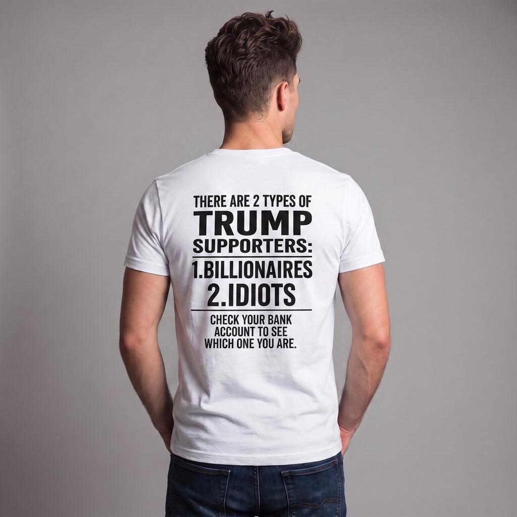 Two Types of Trump Supporters Political Satire T-Shirt – Billionaires or Idiots Anti-Trump Protest Graphic Tee
