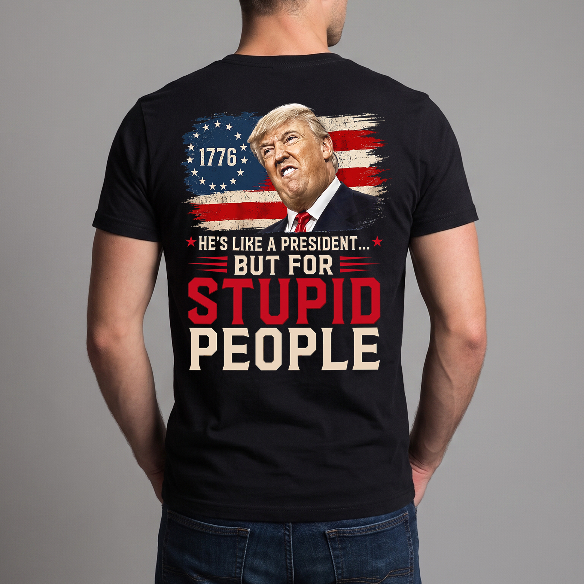 He’s Like a President But for Stupid People T-Shirt – Funny Anti-Trump Political Satire Graphic Tee, 1776 Protest Shirt